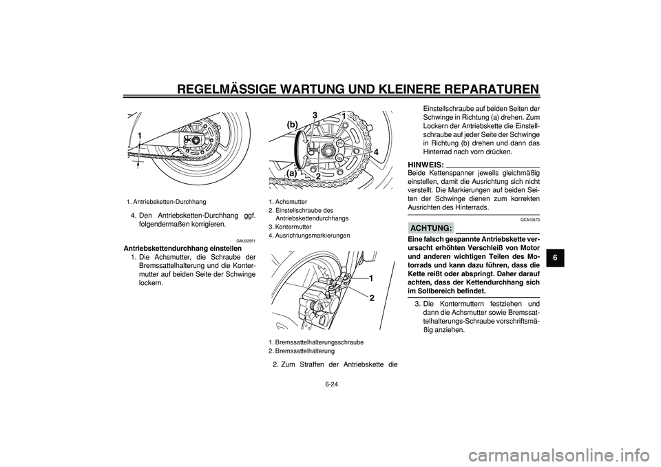 YAMAHA TDM 900 2008 Betriebsanleitungen (in German)
REGELMÄSSIGE WARTUNG UND KLEINERE REPARATUREN
6-24
2
3
4
5
67
8
9
4. Den Antriebsketten-Durchhang ggf.
folgendermaßen korrigieren.
GAU22951
Antriebskettendurchhang einstellen
1. Die Achsmut YAMAHA TDM 900 2008 Betriebsanleitungen (in German)
REGELMÄSSIGE WARTUNG UND KLEINERE REPARATUREN
6-24
2
3
4
5
67
8
9
4. Den Antriebsketten-Durchhang ggf.
folgendermaßen korrigieren.
GAU22951
Antriebskettendurchhang einstellen
1. Die Achsmut