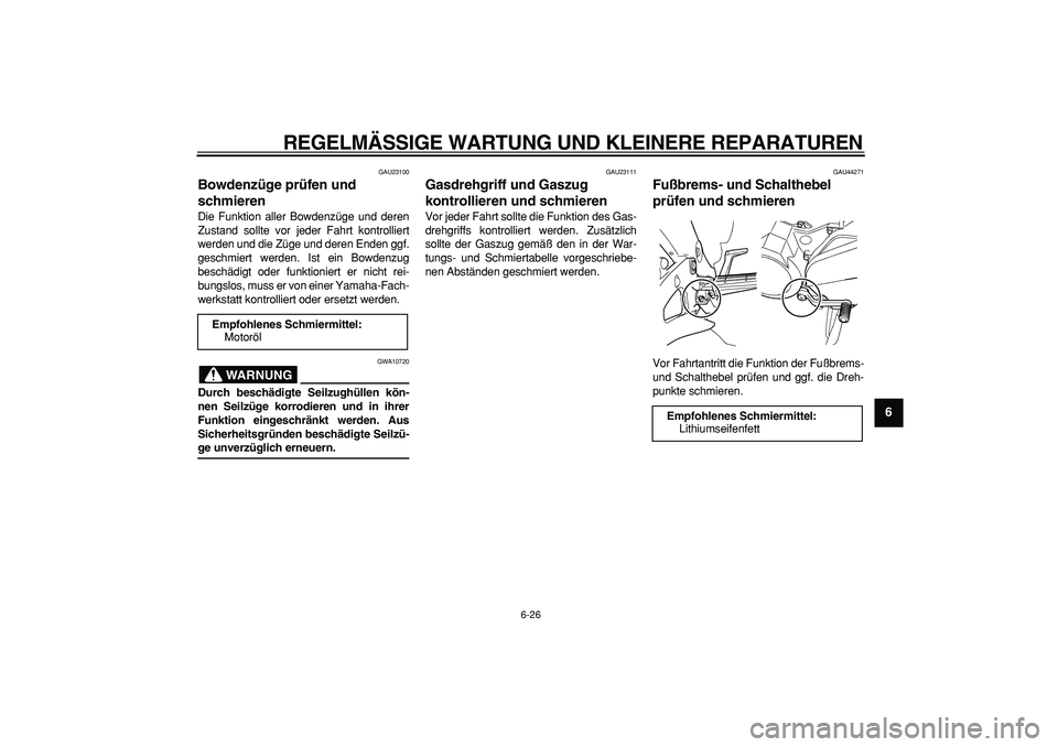 YAMAHA TDM 900 2008 Betriebsanleitungen (in German)
REGELMÄSSIGE WARTUNG UND KLEINERE REPARATUREN
6-26
2
3
4
5
67
8
9
GAU23100
Bowdenzüge prüfen und
schmieren
Die Funktion aller Bowdenzüge und deren
Zustand sollte vor jeder Fahrt kontroll YAMAHA TDM 900 2008 Betriebsanleitungen (in German)
REGELMÄSSIGE WARTUNG UND KLEINERE REPARATUREN
6-26
2
3
4
5
67
8
9
GAU23100
Bowdenzüge prüfen und
schmieren
Die Funktion aller Bowdenzüge und deren
Zustand sollte vor jeder Fahrt kontroll