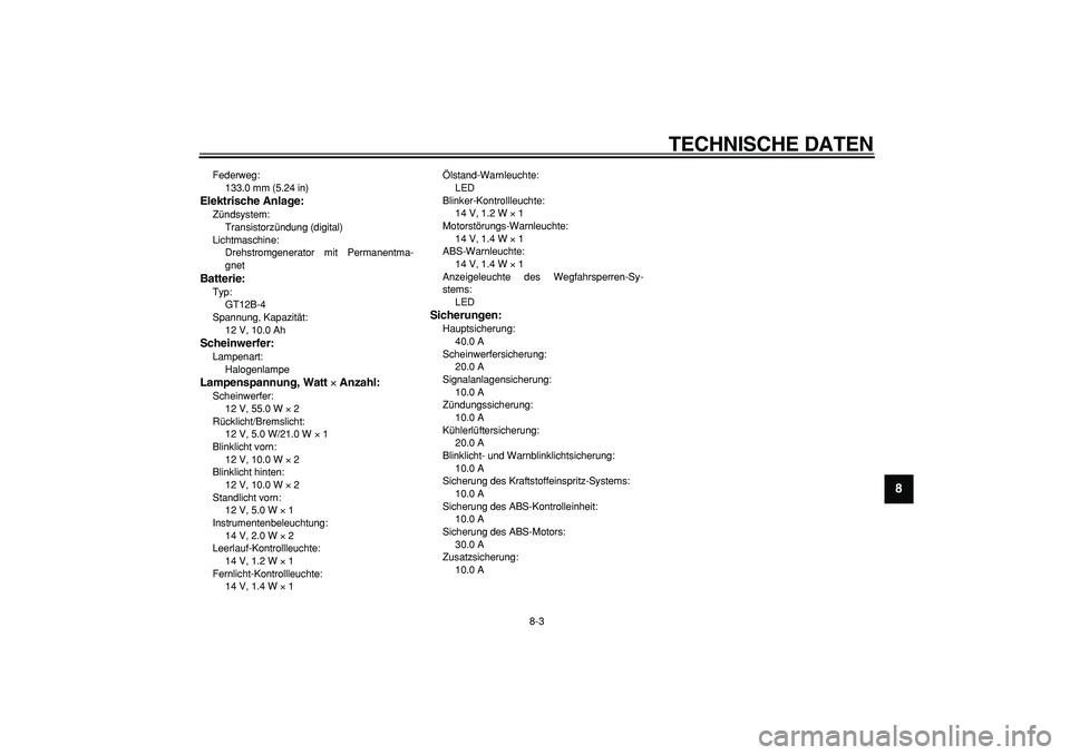 YAMAHA TDM 900 2008 Betriebsanleitungen (in German)
TECHNISCHE DATEN
8-3
2
3
4
5
6
7
89
Federweg:
133.0 mm (5.24 in)
Elektrische Anlage:
Zündsystem:
Transistorzündung (digital)
Lichtmaschine:
Drehstromgenerator mit Permanentma-
gnet
Batte YAMAHA TDM 900 2008 Betriebsanleitungen (in German)
TECHNISCHE DATEN
8-3
2
3
4
5
6
7
89
Federweg:
133.0 mm (5.24 in)
Elektrische Anlage:
Zündsystem:
Transistorzündung (digital)
Lichtmaschine:
Drehstromgenerator mit Permanentma-
gnet
Batte
