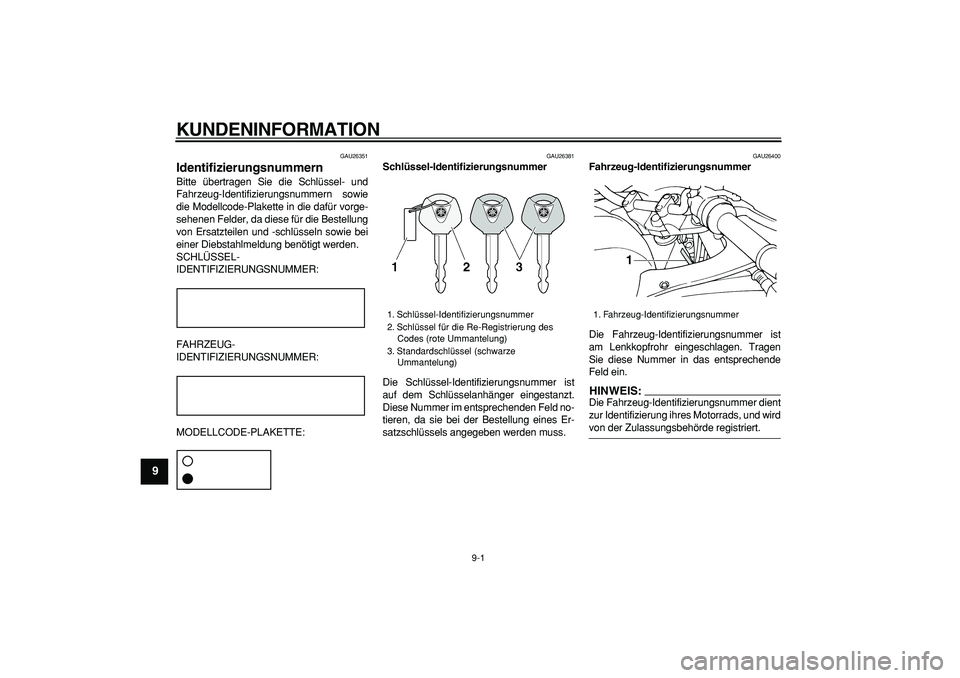 YAMAHA TDM 900 2008 Betriebsanleitungen (in German)
9-1
1
2
3
4
5
6
7
8
9
KUNDENINFORMATION
GAU26351
Identifizierungsnummern
Bitte übertragen Sie die Schlüssel- und
Fahrzeug-Identifizierungsnummern sowie
die Modellcode-Plakette in die dafür YAMAHA TDM 900 2008 Betriebsanleitungen (in German)
9-1
1
2
3
4
5
6
7
8
9
KUNDENINFORMATION
GAU26351
Identifizierungsnummern
Bitte übertragen Sie die Schlüssel- und
Fahrzeug-Identifizierungsnummern sowie
die Modellcode-Plakette in die dafür