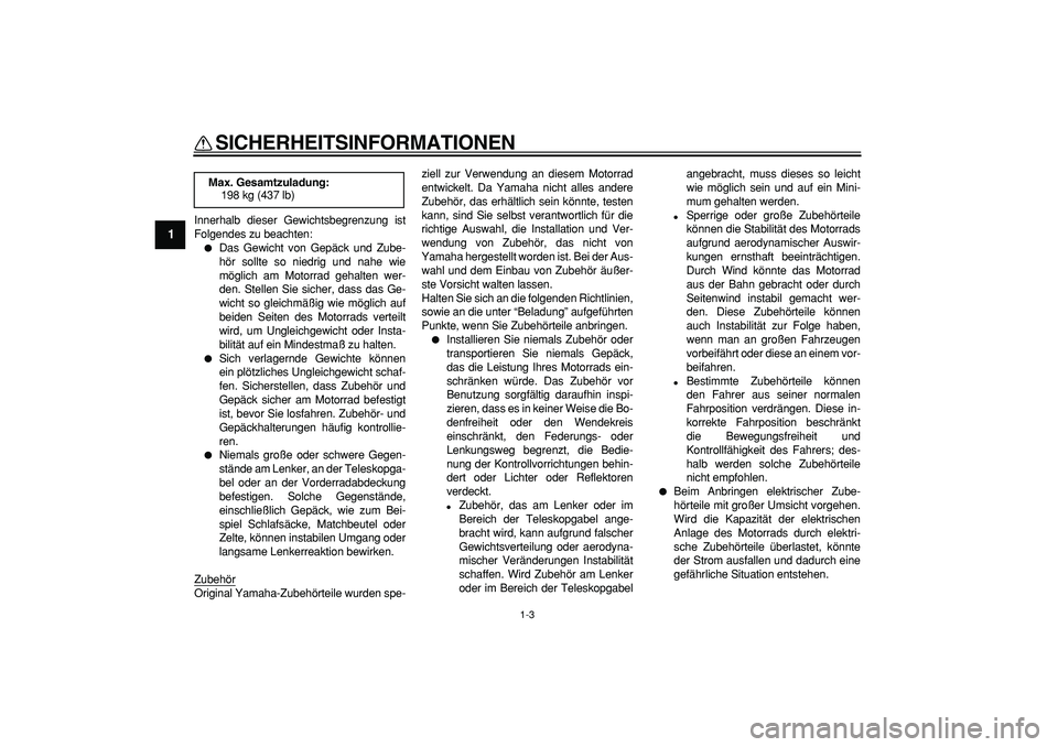 YAMAHA TDM 900 2008 Betriebsanleitungen (in German)
SICHERHEITSINFORMATIONEN
1-3
1
Innerhalb dieser Gewichtsbegrenzung ist
Folgendes zu beachten:
Das Gewicht von Gepäck und Zube-
hör sollte so niedrig und nahe wie
möglich am Motorrad gehalt YAMAHA TDM 900 2008 Betriebsanleitungen (in German)
SICHERHEITSINFORMATIONEN
1-3
1
Innerhalb dieser Gewichtsbegrenzung ist
Folgendes zu beachten:
Das Gewicht von Gepäck und Zube-
hör sollte so niedrig und nahe wie
möglich am Motorrad gehalt