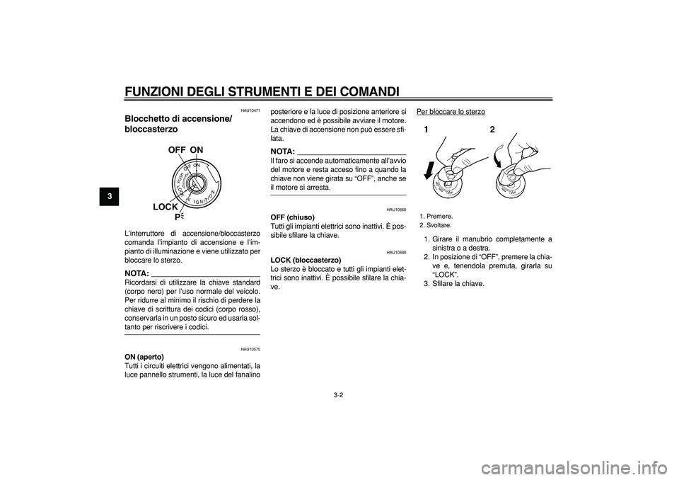 YAMAHA TDM 900 2008  Manuale duso (in Italian)  
FUNZIONI DEGLI STRUMENTI E DEI COMANDI
 
3-2 
1
2
3
4
5
6
7
8
9
 
HAU10471 
Blocchetto di accensione/
bloccasterzo  
L’interruttore di accensione/bloccasterzo
comanda l’impianto di accensione e 