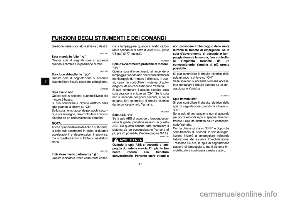YAMAHA TDM 900 2008 Manuale duso (in Italian)
FUNZIONI DEGLI STRUMENTI E DEI COMANDI
3-4
1
2
3
4
5
6
7
8
9
direzione viene spostato a sinistra o destra.
HAU11060
Spia marcia in folle “”
Questa spia di segnalazione si accende
quando YAMAHA TDM 900 2008 Manuale duso (in Italian)
FUNZIONI DEGLI STRUMENTI E DEI COMANDI
3-4
1
2
3
4
5
6
7
8
9
direzione viene spostato a sinistra o destra.
HAU11060
Spia marcia in folle “”
Questa spia di segnalazione si accende
quando