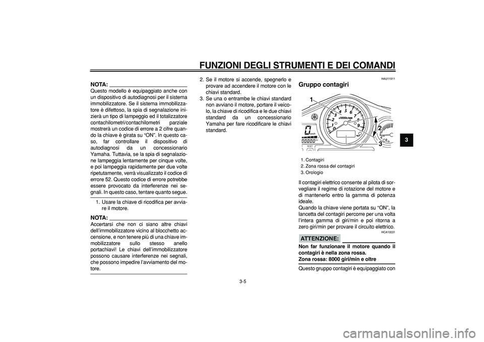 YAMAHA TDM 900 2008 Manuale duso (in Italian)
FUNZIONI DEGLI STRUMENTI E DEI COMANDI
3-5
2
34
5
6
7
8
9
NOTA:
Questo modello è equipaggiato anche con
un dispositivo di autodiagnosi per il sistema
immobilizzatore. Se il sistema immobilizza YAMAHA TDM 900 2008 Manuale duso (in Italian)
FUNZIONI DEGLI STRUMENTI E DEI COMANDI
3-5
2
34
5
6
7
8
9
NOTA:
Questo modello è equipaggiato anche con
un dispositivo di autodiagnosi per il sistema
immobilizzatore. Se il sistema immobilizza
