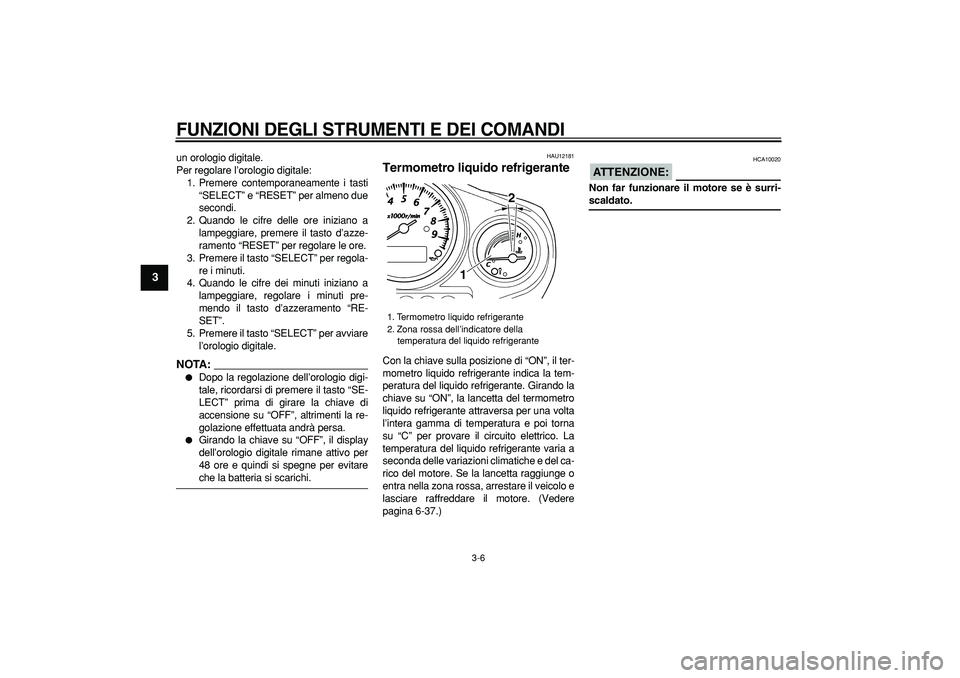 YAMAHA TDM 900 2008 Manuale duso (in Italian)
FUNZIONI DEGLI STRUMENTI E DEI COMANDI
3-6
1
2
3
4
5
6
7
8
9
un orologio digitale.
Per regolare l’orologio digitale:
1. Premere contemporaneamente i tasti
“SELECT” e “RESET” per almen YAMAHA TDM 900 2008 Manuale duso (in Italian)
FUNZIONI DEGLI STRUMENTI E DEI COMANDI
3-6
1
2
3
4
5
6
7
8
9
un orologio digitale.
Per regolare l’orologio digitale:
1. Premere contemporaneamente i tasti
“SELECT” e “RESET” per almen