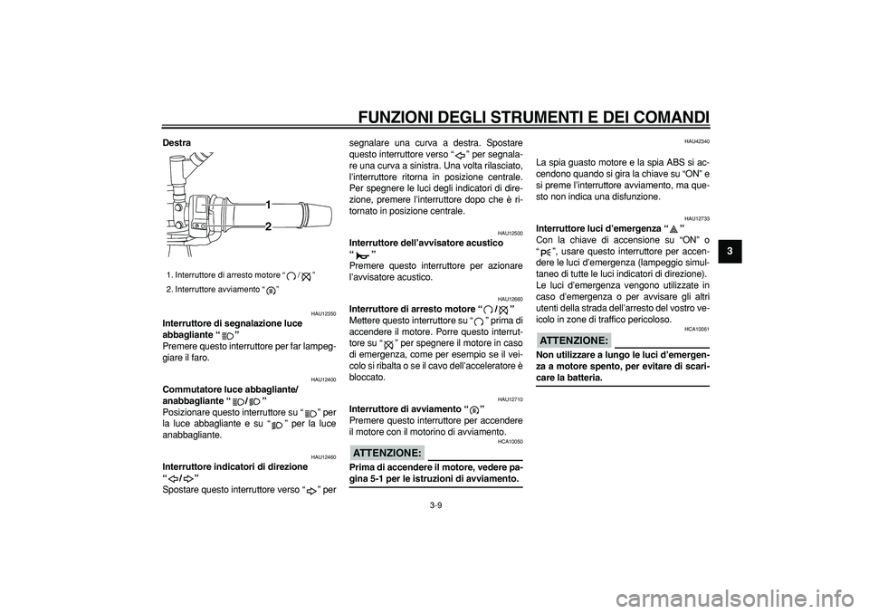 YAMAHA TDM 900 2008 Manuale duso (in Italian)
FUNZIONI DEGLI STRUMENTI E DEI COMANDI
3-9
2
34
5
6
7
8
9
Destra
HAU12350
Interruttore di segnalazione luce
abbagliante “”
Premere questo interruttore per far lampeg-
giare il faro.
H YAMAHA TDM 900 2008 Manuale duso (in Italian)
FUNZIONI DEGLI STRUMENTI E DEI COMANDI
3-9
2
34
5
6
7
8
9
Destra
HAU12350
Interruttore di segnalazione luce
abbagliante “”
Premere questo interruttore per far lampeg-
giare il faro.
H