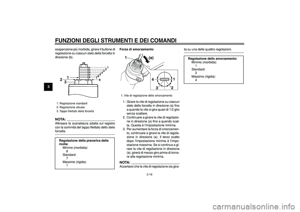 YAMAHA TDM 900 2008 Manuale duso (in Italian)
FUNZIONI DEGLI STRUMENTI E DEI COMANDI
3-16
1
2
3
4
5
6
7
8
9
sospensione più morbida, girare il bullone di
regolazione su ciascun stelo della forcella in
direzione (b).
NOTA:
Allineare la s YAMAHA TDM 900 2008 Manuale duso (in Italian)
FUNZIONI DEGLI STRUMENTI E DEI COMANDI
3-16
1
2
3
4
5
6
7
8
9
sospensione più morbida, girare il bullone di
regolazione su ciascun stelo della forcella in
direzione (b).
NOTA:
Allineare la s