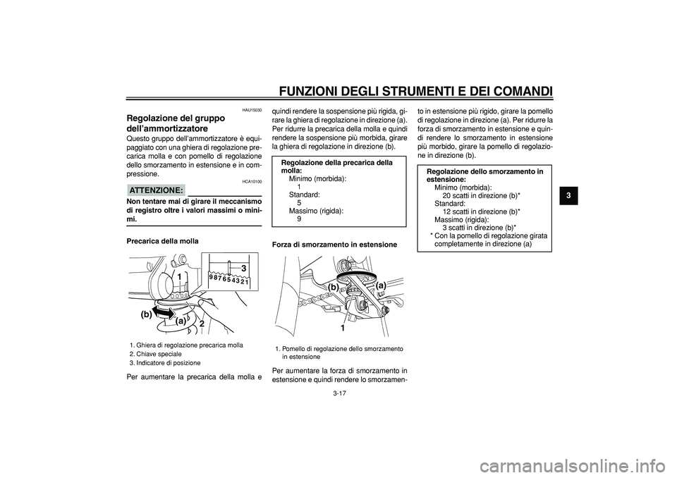 YAMAHA TDM 900 2008 Manuale duso (in Italian)
FUNZIONI DEGLI STRUMENTI E DEI COMANDI
3-17
2
34
5
6
7
8
9
HAU15030
Regolazione del gruppo
dell’ammortizzatore
Questo gruppo dell’ammortizzatore è equi-
paggiato con una ghiera di rego YAMAHA TDM 900 2008 Manuale duso (in Italian)
FUNZIONI DEGLI STRUMENTI E DEI COMANDI
3-17
2
34
5
6
7
8
9
HAU15030
Regolazione del gruppo
dell’ammortizzatore
Questo gruppo dell’ammortizzatore è equi-
paggiato con una ghiera di rego