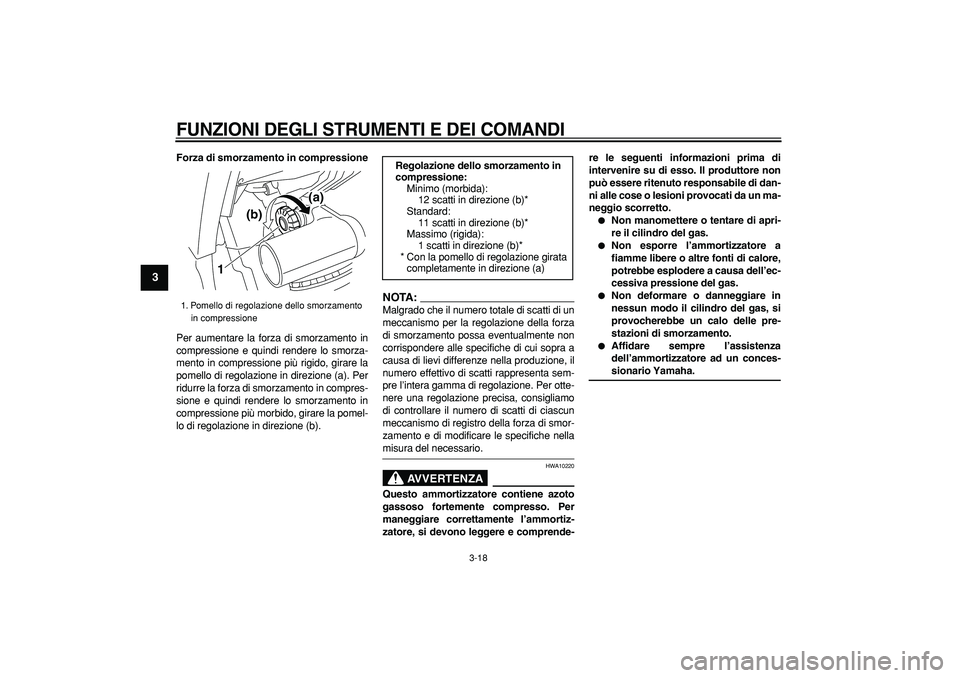 YAMAHA TDM 900 2008 Manuale duso (in Italian)
FUNZIONI DEGLI STRUMENTI E DEI COMANDI
3-18
1
2
3
4
5
6
7
8
9
Forza di smorzamento in compressione
Per aumentare la forza di smorzamento in
compressione e quindi rendere lo smorza-
mento in co YAMAHA TDM 900 2008 Manuale duso (in Italian)
FUNZIONI DEGLI STRUMENTI E DEI COMANDI
3-18
1
2
3
4
5
6
7
8
9
Forza di smorzamento in compressione
Per aumentare la forza di smorzamento in
compressione e quindi rendere lo smorza-
mento in co