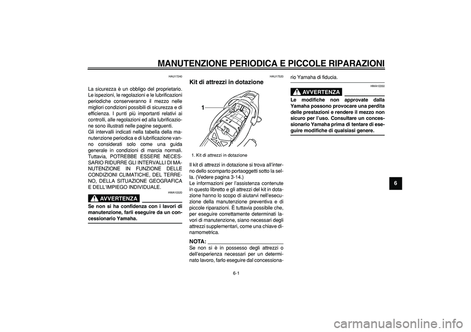 YAMAHA TDM 900 2008 Manuale duso (in Italian)
6-1
2
3
4
5
67
8
9
MANUTENZIONE PERIODICA E PICCOLE RIPARAZIONI
HAU17240
La sicurezza è un obbligo del proprietario.
Le ispezioni, le regolazioni e le lubrificazioni
periodiche conserveranno YAMAHA TDM 900 2008 Manuale duso (in Italian)
6-1
2
3
4
5
67
8
9
MANUTENZIONE PERIODICA E PICCOLE RIPARAZIONI
HAU17240
La sicurezza è un obbligo del proprietario.
Le ispezioni, le regolazioni e le lubrificazioni
periodiche conserveranno