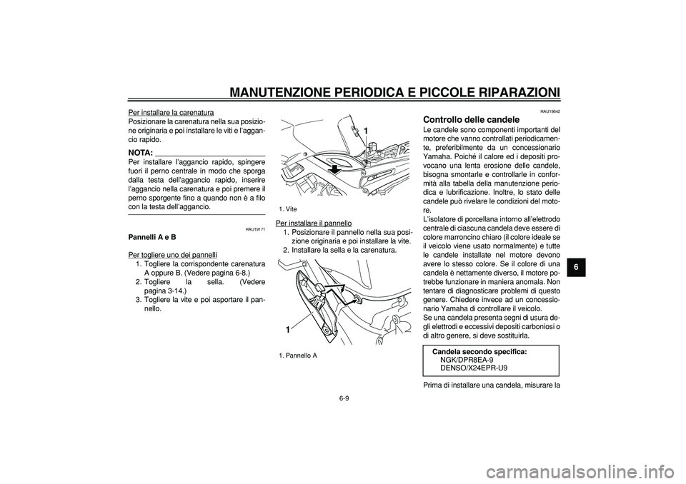 YAMAHA TDM 900 2008  Manuale duso (in Italian)  
MANUTENZIONE PERIODICA E PICCOLE RIPARAZIONI
 
6-9 
2
3
4
5
67
8
9
 
Per installare la carenatura
Posizionare la carenatura nella sua posizio-
ne originaria e poi installare le viti e l’aggan-
cio