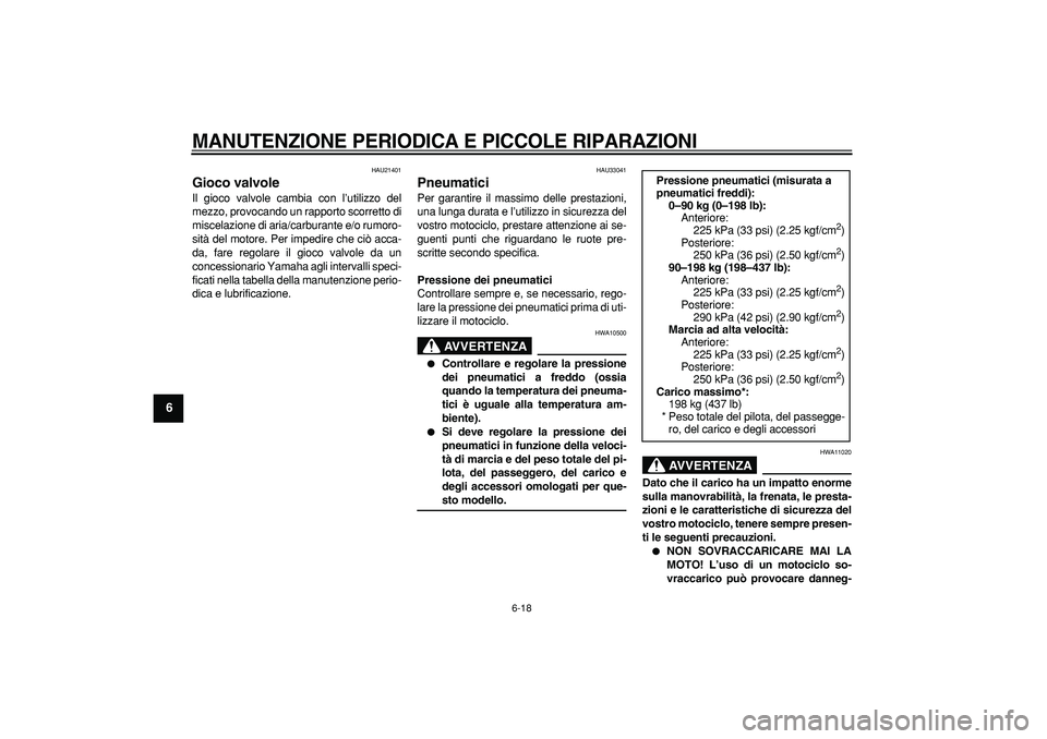YAMAHA TDM 900 2008 Manuale duso (in Italian)
MANUTENZIONE PERIODICA E PICCOLE RIPARAZIONI
6-18
1
2
3
4
5
6
7
8
9
HAU21401
Gioco valvole
Il gioco valvole cambia con l’utilizzo del
mezzo, provocando un rapporto scorretto di
miscelazion YAMAHA TDM 900 2008 Manuale duso (in Italian)
MANUTENZIONE PERIODICA E PICCOLE RIPARAZIONI
6-18
1
2
3
4
5
6
7
8
9
HAU21401
Gioco valvole
Il gioco valvole cambia con l’utilizzo del
mezzo, provocando un rapporto scorretto di
miscelazion