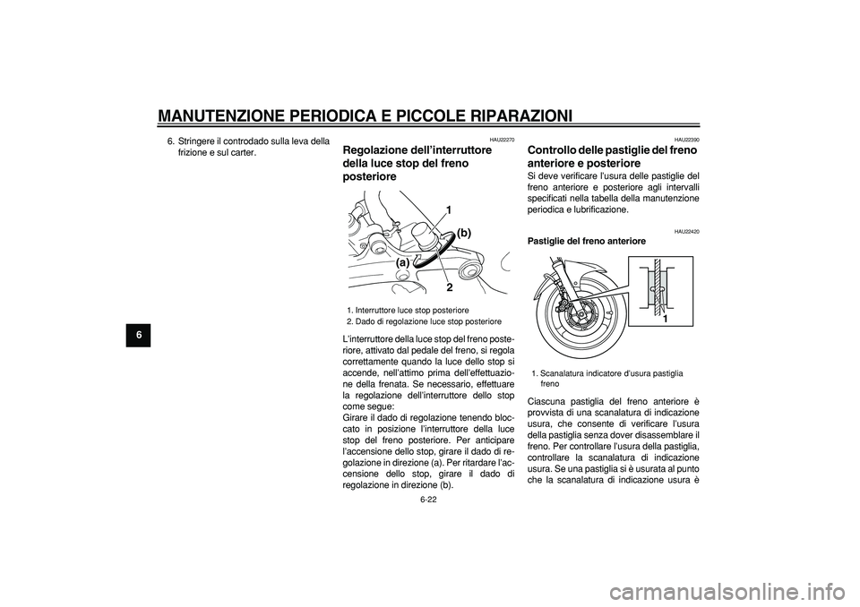YAMAHA TDM 900 2008 Manuale duso (in Italian)
MANUTENZIONE PERIODICA E PICCOLE RIPARAZIONI
6-22
1
2
3
4
5
6
7
8
9
6. Stringere il controdado sulla leva della
frizione e sul carter.
HAU22270
Regolazione dell’interruttore
della luce sto YAMAHA TDM 900 2008 Manuale duso (in Italian)
MANUTENZIONE PERIODICA E PICCOLE RIPARAZIONI
6-22
1
2
3
4
5
6
7
8
9
6. Stringere il controdado sulla leva della
frizione e sul carter.
HAU22270
Regolazione dell’interruttore
della luce sto