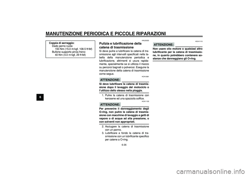 YAMAHA TDM 900 2008 Manuale duso (in Italian)
MANUTENZIONE PERIODICA E PICCOLE RIPARAZIONI
6-26
1
2
3
4
5
6
7
8
9
HAU23022
Pulizia e lubrificazione della
catena di trasmissione
Si deve pulire e lubrificare la catena di tra-
smissione a YAMAHA TDM 900 2008 Manuale duso (in Italian)
MANUTENZIONE PERIODICA E PICCOLE RIPARAZIONI
6-26
1
2
3
4
5
6
7
8
9
HAU23022
Pulizia e lubrificazione della
catena di trasmissione
Si deve pulire e lubrificare la catena di tra-
smissione a