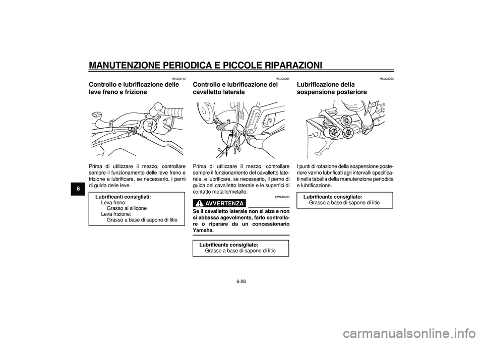 YAMAHA TDM 900 2008 Manuale duso (in Italian)
MANUTENZIONE PERIODICA E PICCOLE RIPARAZIONI
6-28
1
2
3
4
5
6
7
8
9
HAU23142
Controllo e lubrificazione delle
leve freno e frizione
Prima di utilizzare il mezzo, controllare
sempre il funzi YAMAHA TDM 900 2008 Manuale duso (in Italian)
MANUTENZIONE PERIODICA E PICCOLE RIPARAZIONI
6-28
1
2
3
4
5
6
7
8
9
HAU23142
Controllo e lubrificazione delle
leve freno e frizione
Prima di utilizzare il mezzo, controllare
sempre il funzi