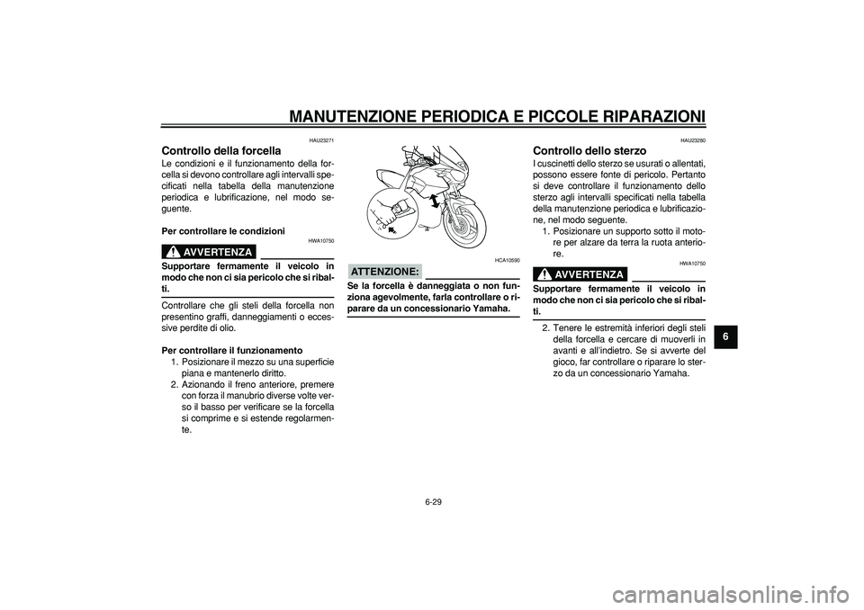 YAMAHA TDM 900 2008 Manuale duso (in Italian)
MANUTENZIONE PERIODICA E PICCOLE RIPARAZIONI
6-29
2
3
4
5
67
8
9
HAU23271
Controllo della forcella
Le condizioni e il funzionamento della for-
cella si devono controllare agli intervalli spe YAMAHA TDM 900 2008 Manuale duso (in Italian)
MANUTENZIONE PERIODICA E PICCOLE RIPARAZIONI
6-29
2
3
4
5
67
8
9
HAU23271
Controllo della forcella
Le condizioni e il funzionamento della for-
cella si devono controllare agli intervalli spe