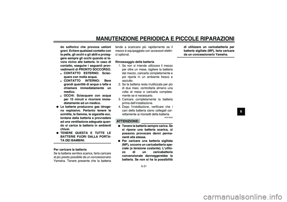 YAMAHA TDM 900 2008 Manuale duso (in Italian)
MANUTENZIONE PERIODICA E PICCOLE RIPARAZIONI
6-31
2
3
4
5
67
8
9
do solforico che provoca ustioni
gravi. Evitare qualsiasi contatto con
la pelle, gli occhi o gli abiti e proteg-
gere sempre gli YAMAHA TDM 900 2008 Manuale duso (in Italian)
MANUTENZIONE PERIODICA E PICCOLE RIPARAZIONI
6-31
2
3
4
5
67
8
9
do solforico che provoca ustioni
gravi. Evitare qualsiasi contatto con
la pelle, gli occhi o gli abiti e proteg-
gere sempre gli