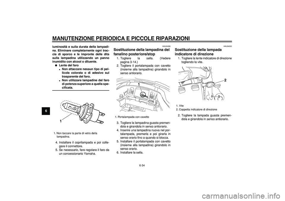 YAMAHA TDM 900 2008 Manuale duso (in Italian)
MANUTENZIONE PERIODICA E PICCOLE RIPARAZIONI
6-34
1
2
3
4
5
6
7
8
9
luminosità e sulla durata della lampadi-
na. Eliminare completamente ogni trac-
cia di sporco e le impronte delle dita
sulla YAMAHA TDM 900 2008 Manuale duso (in Italian)
MANUTENZIONE PERIODICA E PICCOLE RIPARAZIONI
6-34
1
2
3
4
5
6
7
8
9
luminosità e sulla durata della lampadi-
na. Eliminare completamente ogni trac-
cia di sporco e le impronte delle dita
sulla