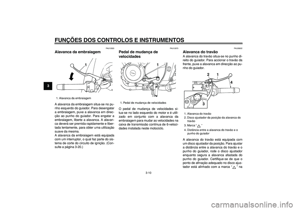 YAMAHA TDM 900 2008 Manual de utilização (in Portuguese)
FUNÇÕES DOS CONTROLOS E INSTRUMENTOS
3-10
1
2
3
4
5
6
7
8
9
PAU12820
Alavanca da embraiagem
A alavanca da embraiagem situa-se no pu-
nho esquerdo do guiador. Para desengatar
a embraiagem, p YAMAHA TDM 900 2008 Manual de utilização (in Portuguese)
FUNÇÕES DOS CONTROLOS E INSTRUMENTOS
3-10
1
2
3
4
5
6
7
8
9
PAU12820
Alavanca da embraiagem
A alavanca da embraiagem situa-se no pu-
nho esquerdo do guiador. Para desengatar
a embraiagem, p