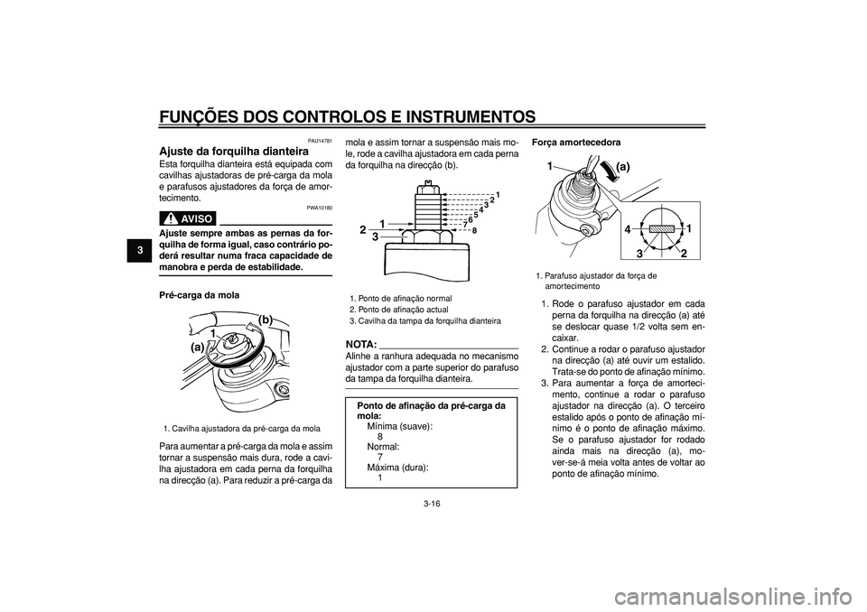 YAMAHA TDM 900 2008 Manual de utilização (in Portuguese)
FUNÇÕES DOS CONTROLOS E INSTRUMENTOS
3-16
1
2
3
4
5
6
7
8
9
PAU14781
Ajuste da forquilha dianteira
Esta forquilha dianteira está equipada com
cavilhas ajustadoras de pré-carga da mola
e p YAMAHA TDM 900 2008 Manual de utilização (in Portuguese)
FUNÇÕES DOS CONTROLOS E INSTRUMENTOS
3-16
1
2
3
4
5
6
7
8
9
PAU14781
Ajuste da forquilha dianteira
Esta forquilha dianteira está equipada com
cavilhas ajustadoras de pré-carga da mola
e p