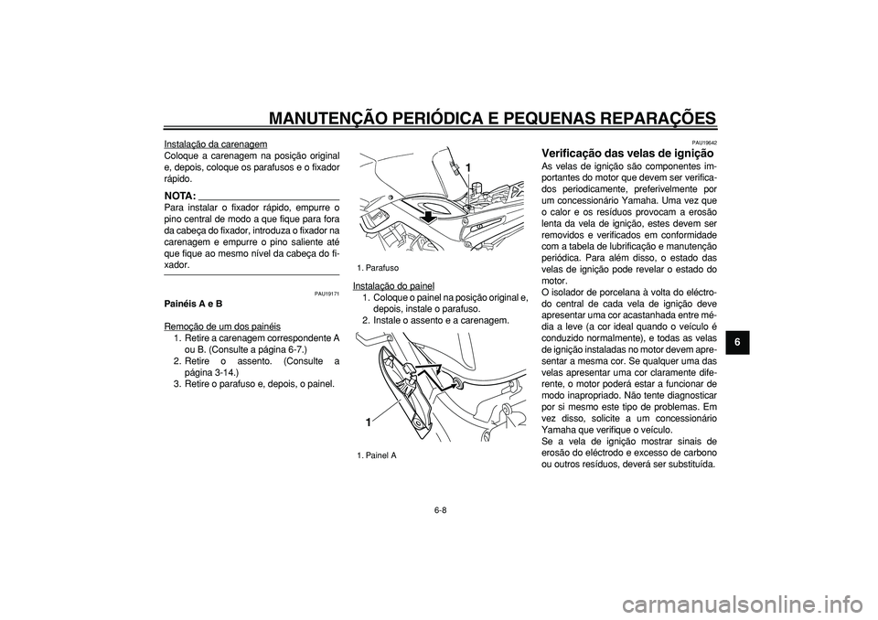 YAMAHA TDM 900 2008 Manual de utilização (in Portuguese)
MANUTENÇÃO PERIÓDICA E PEQUENAS REPARAÇÕES
6-8
2
3
4
5
67
8
9
Instalação da carenagem
Coloque a carenagem na posição original
e, depois, coloque os parafusos e o fixador
rápido.NOTA:
YAMAHA TDM 900 2008 Manual de utilização (in Portuguese)
MANUTENÇÃO PERIÓDICA E PEQUENAS REPARAÇÕES
6-8
2
3
4
5
67
8
9
Instalação da carenagem
Coloque a carenagem na posição original
e, depois, coloque os parafusos e o fixador
rápido.NOTA: