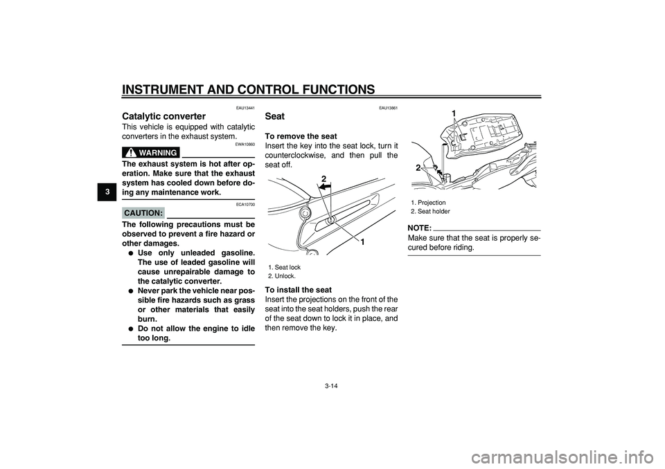YAMAHA TDM 900 2007  Owners Manual  
INSTRUMENT AND CONTROL FUNCTIONS 
3-14 
1
2
3
4
5
6
7
8
9
 
EAU13441 
Catalytic converter  
This vehicle is equipped with catalytic
converters in the exhaust system.
WARNING
 
EWA10860 
The exhaust 
