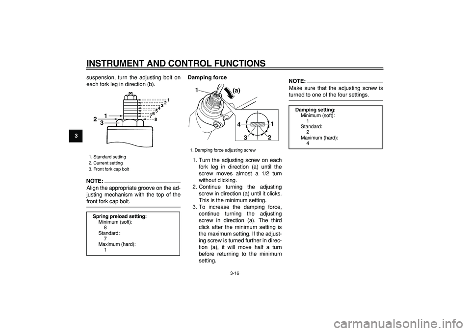 YAMAHA TDM 900 2007  Owners Manual  
INSTRUMENT AND CONTROL FUNCTIONS 
3-16 
1
2
3
4
5
6
7
8
9 
suspension, turn the adjusting bolt on
each fork leg in direction (b).
NOTE:
 
Align the appropriate groove on the ad-
justing mechanism wi