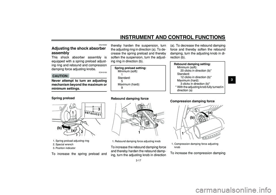 YAMAHA TDM 900 2007  Owners Manual  
INSTRUMENT AND CONTROL FUNCTIONS 
3-17 
2
34
5
6
7
8
9
 
EAU15030 
Adjusting the shock absorber 
assembly  
This shock absorber assembly is
equipped with a spring preload adjust-
ing ring and reboun