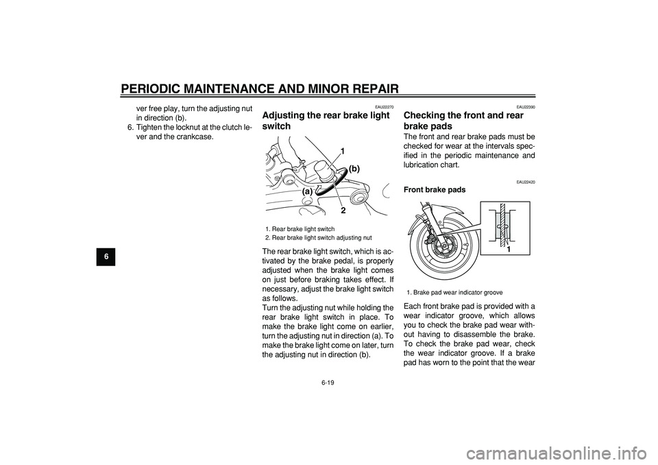 YAMAHA TDM 900 2007  Owners Manual  
PERIODIC MAINTENANCE AND MINOR REPAIR 
6-19 
1
2
3
4
5
6
7
8
9 
ver free play, turn the adjusting nut
in direction (b).
6. Tighten the locknut at the clutch le-
ver and the crankcase.
 
EAU22270 
Ad