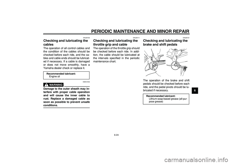 YAMAHA TDM 900 2007  Owners Manual  
PERIODIC MAINTENANCE AND MINOR REPAIR 
6-24 
2
3
4
5
67
8
9
 
EAU23100 
Checking and lubricating the 
cables  
The operation of all control cables and
the condition of the cables should be
checked b
