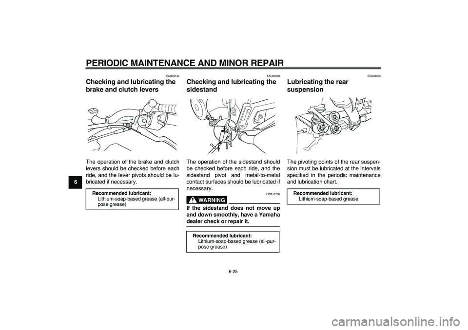 YAMAHA TDM 900 2007  Owners Manual  
PERIODIC MAINTENANCE AND MINOR REPAIR 
6-25 
1
2
3
4
5
6
7
8
9
 
EAU23140 
Checking and lubricating the 
brake and clutch levers  
The operation of the brake and clutch
levers should be checked befo