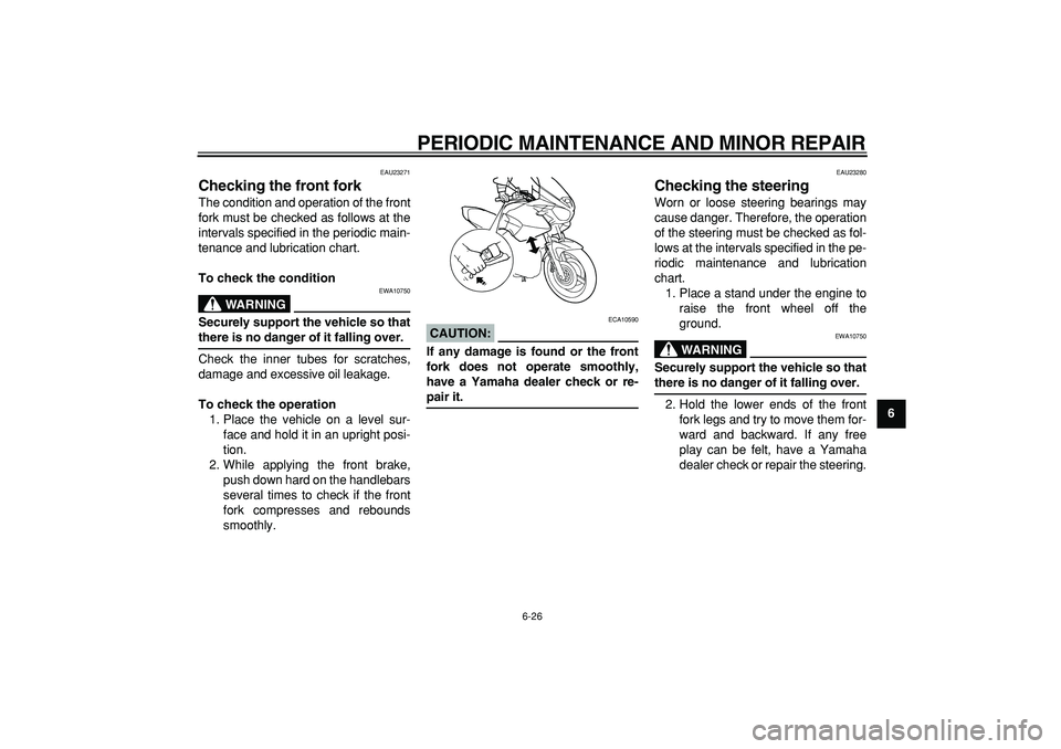 YAMAHA TDM 900 2007  Owners Manual  
PERIODIC MAINTENANCE AND MINOR REPAIR 
6-26 
2
3
4
5
67
8
9
 
EAU23271 
Checking the front fork  
The condition and operation of the front
fork must be checked as follows at the
intervals specified 