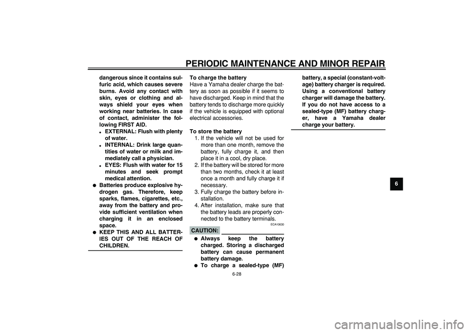 YAMAHA TDM 900 2007 Owners Manual
PERIODIC MAINTENANCE AND MINOR REPAIR
6-28
2
3
4
5
67
8
9 dangerous since it contains sul-
furic acid, which causes severe
burns. Avoid any contact with
skin, eyes or clothing and al-
ways shield YAMAHA TDM 900 2007 Owners Manual
PERIODIC MAINTENANCE AND MINOR REPAIR
6-28
2
3
4
5
67
8
9 dangerous since it contains sul-
furic acid, which causes severe
burns. Avoid any contact with
skin, eyes or clothing and al-
ways shield
