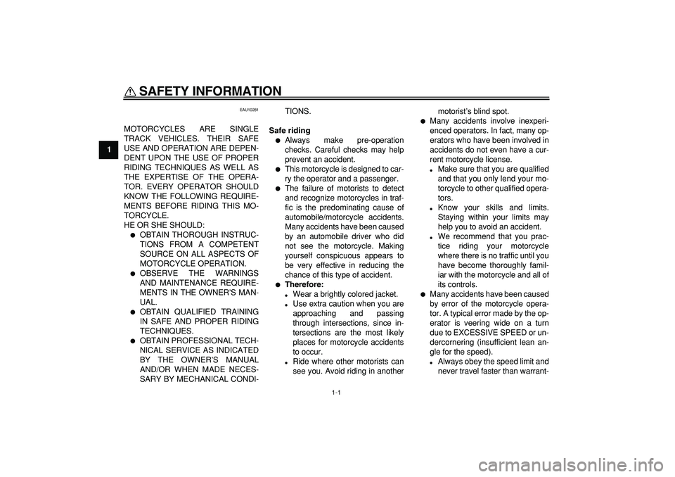 YAMAHA TDM 900 2007 Owners Manual
1-1
1
SAFETY INFORMATION
EAU10281
MOTORCYCLES ARE SINGLE
TRACK VEHICLES. THEIR SAFE
USE AND OPERATION ARE DEPEN-
DENT UPON THE USE OF PROPER
RIDING TECHNIQUES AS WELL AS
THE EXPERTISE OF THE OP YAMAHA TDM 900 2007 Owners Manual
1-1
1
SAFETY INFORMATION
EAU10281
MOTORCYCLES ARE SINGLE
TRACK VEHICLES. THEIR SAFE
USE AND OPERATION ARE DEPEN-
DENT UPON THE USE OF PROPER
RIDING TECHNIQUES AS WELL AS
THE EXPERTISE OF THE OP