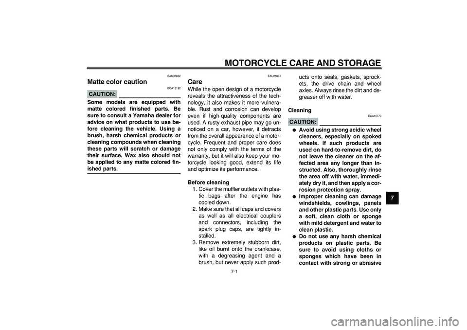 YAMAHA TDM 900 2007  Owners Manual  
7-1 
2
3
4
5
6
78
9
 
MOTORCYCLE CARE AND STORAGE 
EAU37832 
Matte color caution 
CAUTION:
 
 ECA15192 
Some models are equipped with
matte colored finished parts. Be
sure to consult a Yamaha dealer