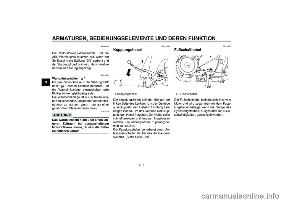YAMAHA TDM 900 2007 Betriebsanleitungen (in German)
ARMATUREN, BEDIENUNGSELEMENTE UND DEREN FUNKTION
3-10
1
2
3
4
5
6
7
8
9
GAU42340
Die Motorstörungs-Warnleuchte und die
ABS-Warnleuchte leuchten auf, wenn der
Schlüssel in die Stellung “ON YAMAHA TDM 900 2007 Betriebsanleitungen (in German)
ARMATUREN, BEDIENUNGSELEMENTE UND DEREN FUNKTION
3-10
1
2
3
4
5
6
7
8
9
GAU42340
Die Motorstörungs-Warnleuchte und die
ABS-Warnleuchte leuchten auf, wenn der
Schlüssel in die Stellung “ON