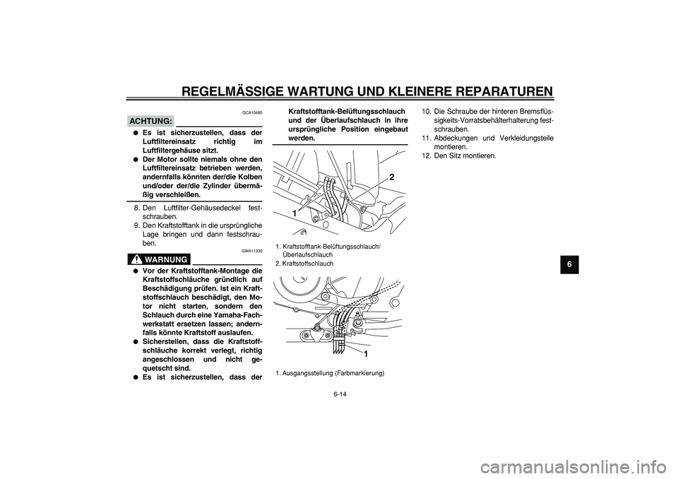 YAMAHA TDM 900 2007 Betriebsanleitungen (in German)
REGELMÄSSIGE WARTUNG UND KLEINERE REPARATUREN
6-14
2
3
4
5
67
8
9
ACHTUNG:
GCA10480
Es ist sicherzustellen, dass der
Luftfiltereinsatz richtig im
Luftfiltergehäuse sitzt.
Der Motor so YAMAHA TDM 900 2007 Betriebsanleitungen (in German)
REGELMÄSSIGE WARTUNG UND KLEINERE REPARATUREN
6-14
2
3
4
5
67
8
9
ACHTUNG:
GCA10480
Es ist sicherzustellen, dass der
Luftfiltereinsatz richtig im
Luftfiltergehäuse sitzt.
Der Motor so