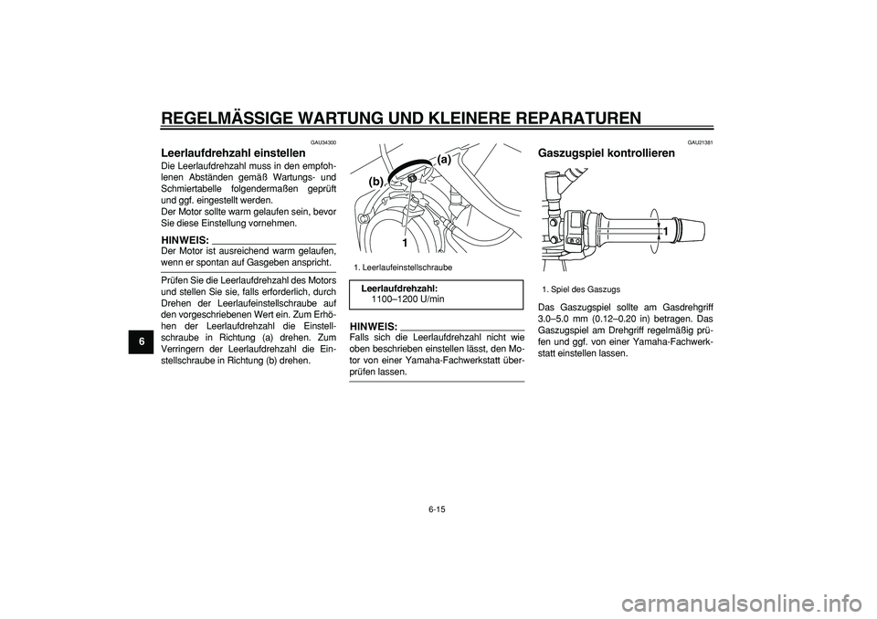 YAMAHA TDM 900 2007 Betriebsanleitungen (in German)
REGELMÄSSIGE WARTUNG UND KLEINERE REPARATUREN
6-15
1
2
3
4
5
6
7
8
9
GAU34300
Leerlaufdrehzahl einstellen
Die Leerlaufdrehzahl muss in den empfoh-
lenen Abständen gemäß Wartungs- und
Schm YAMAHA TDM 900 2007 Betriebsanleitungen (in German)
REGELMÄSSIGE WARTUNG UND KLEINERE REPARATUREN
6-15
1
2
3
4
5
6
7
8
9
GAU34300
Leerlaufdrehzahl einstellen
Die Leerlaufdrehzahl muss in den empfoh-
lenen Abständen gemäß Wartungs- und
Schm