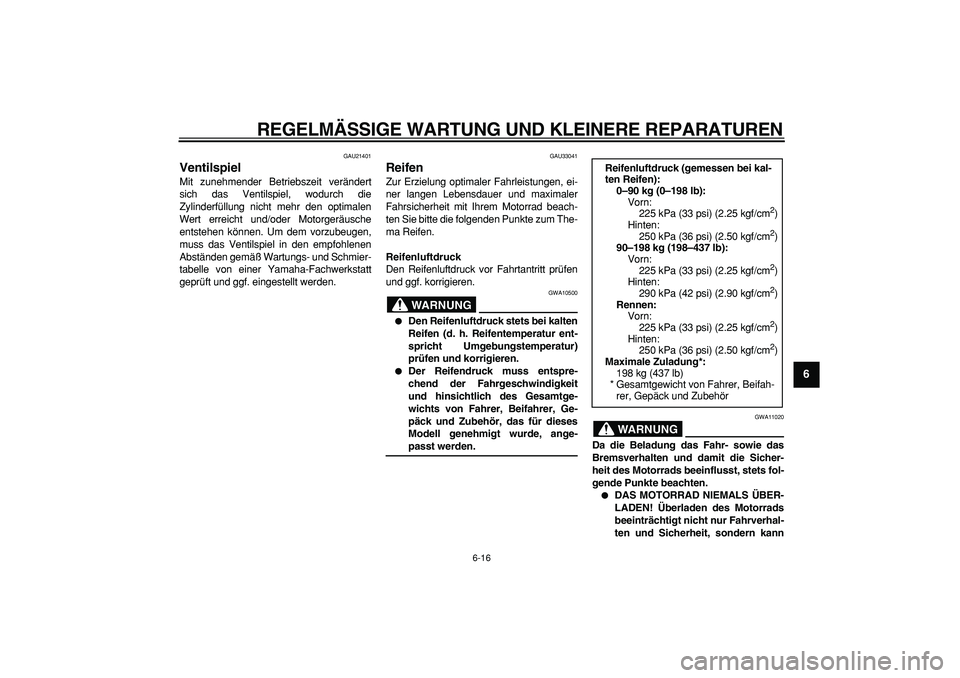 YAMAHA TDM 900 2007 Betriebsanleitungen (in German)
REGELMÄSSIGE WARTUNG UND KLEINERE REPARATUREN
6-16
2
3
4
5
67
8
9
GAU21401
Ventilspiel
Mit zunehmender Betriebszeit verändert
sich das Ventilspiel, wodurch die
Zylinderfüllung nicht mehr d YAMAHA TDM 900 2007 Betriebsanleitungen (in German)
REGELMÄSSIGE WARTUNG UND KLEINERE REPARATUREN
6-16
2
3
4
5
67
8
9
GAU21401
Ventilspiel
Mit zunehmender Betriebszeit verändert
sich das Ventilspiel, wodurch die
Zylinderfüllung nicht mehr d