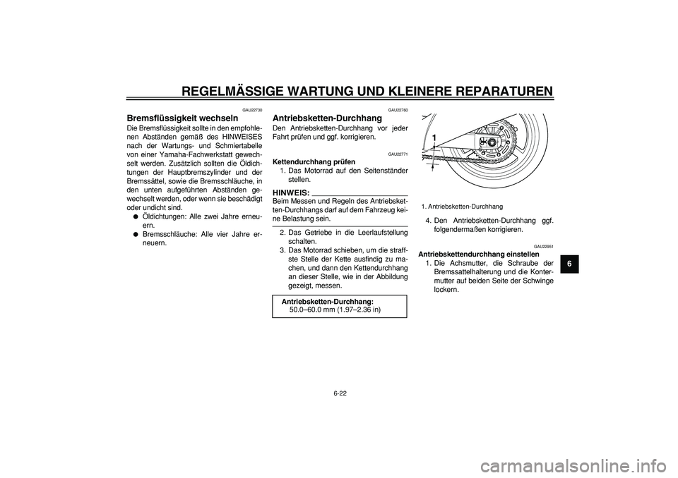 YAMAHA TDM 900 2007  Betriebsanleitungen (in German)  
REGELMÄSSIGE WARTUNG UND KLEINERE REPARATUREN 
6-22 
2
3
4
5
67
8
9
 
GAU22730 
Bremsflüssigkeit wechseln  
Die Bremsflüssigkeit sollte in den empfohle-
nen Abständen gemäß des HINWEISES
nach 