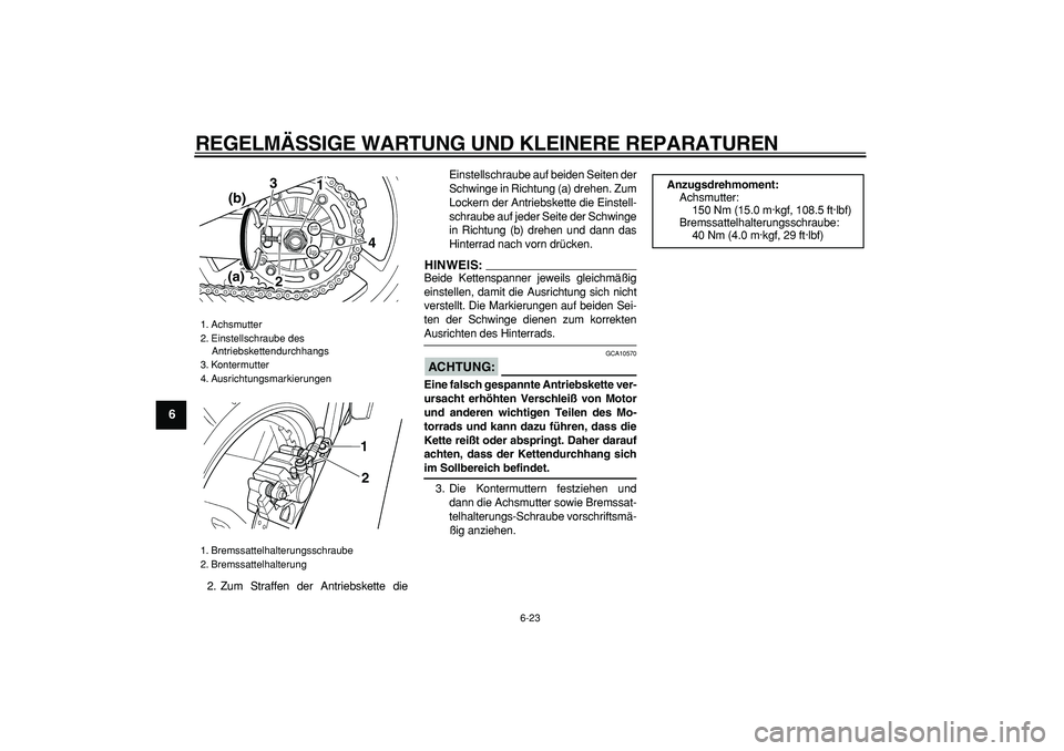 YAMAHA TDM 900 2007  Betriebsanleitungen (in German)  
REGELMÄSSIGE WARTUNG UND KLEINERE REPARATUREN 
6-23 
1
2
3
4
5
6
7
8
9
 
2. Zum Straffen der Antriebskette dieEinstellschraube auf beiden Seiten der
Schwinge in Richtung (a) drehen. Zum
Lockern der