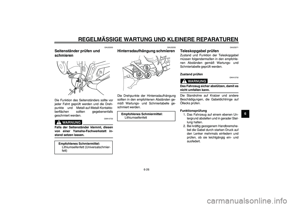 YAMAHA TDM 900 2007  Betriebsanleitungen (in German)  
REGELMÄSSIGE WARTUNG UND KLEINERE REPARATUREN 
6-26 
2
3
4
5
67
8
9
 
GAU23200 
Seitenständer prüfen und 
schmieren  
Die Funktion des Seitenständers sollte vor
jeder Fahrt geprüft werden und d