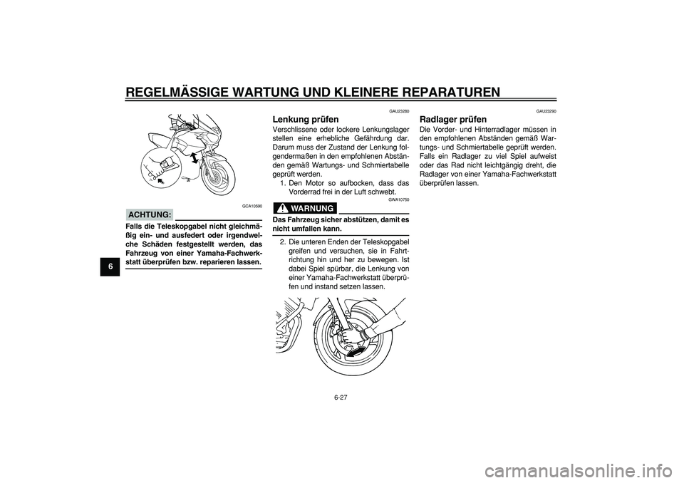 YAMAHA TDM 900 2007  Betriebsanleitungen (in German)  
REGELMÄSSIGE WARTUNG UND KLEINERE REPARATUREN 
6-27 
1
2
3
4
5
6
7
8
9
ACHTUNG:
 
 GCA10590 
Falls die Teleskopgabel nicht gleichmä-
ßig ein- und ausfedert oder irgendwel-
che Schäden festgestel