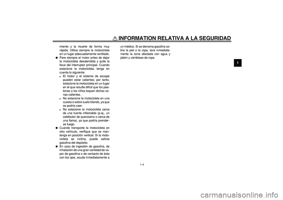 YAMAHA TDM 900 2007 Manuale de Empleo (in Spanish)
INFORMATION RELATIVA A LA SEGURIDAD
1-4
1
miento y la muerte de forma muy
rápida. Utilice siempre la motocicleta
en un lugar adecuadamente ventilado.
Pare siempre el motor antes de dejar
la YAMAHA TDM 900 2007 Manuale de Empleo (in Spanish)
INFORMATION RELATIVA A LA SEGURIDAD
1-4
1
miento y la muerte de forma muy
rápida. Utilice siempre la motocicleta
en un lugar adecuadamente ventilado.
Pare siempre el motor antes de dejar
la