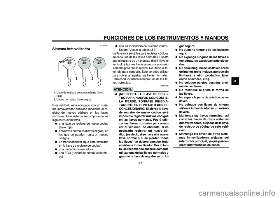 YAMAHA TDM 900 2007 Manuale de Empleo (in Spanish)
3-1
2
34
5
6
7
8
9
FUNCIONES DE LOS INSTRUMENTOS Y MANDOS
SAU10972
Sistema inmovilizador
Este vehículo está equipado con un siste-
ma inmovilizador antirrobo mediante el re-
gistro de nuevo YAMAHA TDM 900 2007 Manuale de Empleo (in Spanish)
3-1
2
34
5
6
7
8
9
FUNCIONES DE LOS INSTRUMENTOS Y MANDOS
SAU10972
Sistema inmovilizador
Este vehículo está equipado con un siste-
ma inmovilizador antirrobo mediante el re-
gistro de nuevo