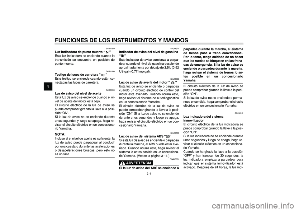 YAMAHA TDM 900 2007 Manuale de Empleo (in Spanish)
FUNCIONES DE LOS INSTRUMENTOS Y MANDOS
3-4
1
2
3
4
5
6
7
8
9
SAU11060
Luz indicadora de punto muerto “”
Esta luz indicadora se enciende cuando la
transmisión se encuentra en posición de YAMAHA TDM 900 2007 Manuale de Empleo (in Spanish)
FUNCIONES DE LOS INSTRUMENTOS Y MANDOS
3-4
1
2
3
4
5
6
7
8
9
SAU11060
Luz indicadora de punto muerto “”
Esta luz indicadora se enciende cuando la
transmisión se encuentra en posición de
