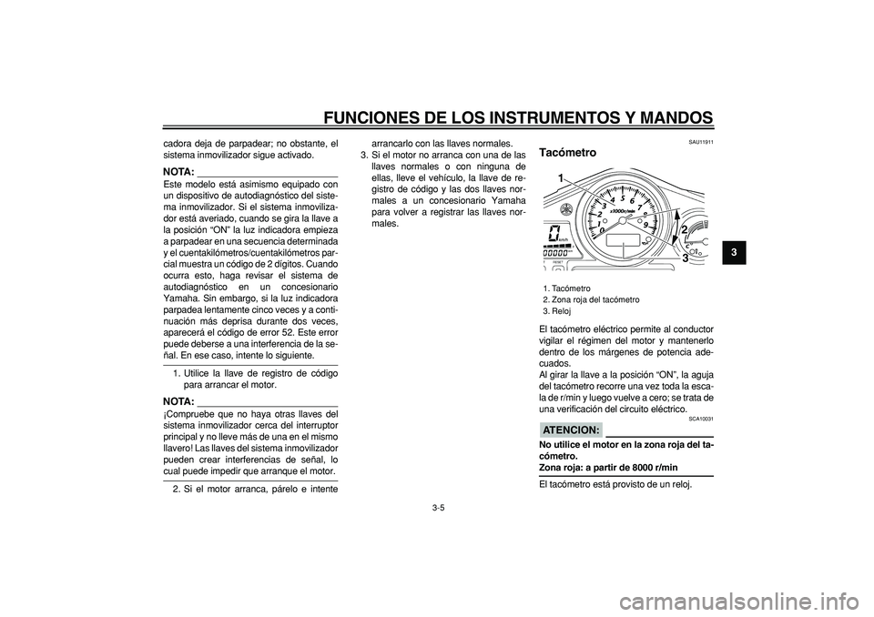 YAMAHA TDM 900 2007 Manuale de Empleo (in Spanish)
FUNCIONES DE LOS INSTRUMENTOS Y MANDOS
3-5
2
34
5
6
7
8
9
cadora deja de parpadear; no obstante, el
sistema inmovilizador sigue activado.
NOTA:
Este modelo está asimismo equipado con
un dispo YAMAHA TDM 900 2007 Manuale de Empleo (in Spanish)
FUNCIONES DE LOS INSTRUMENTOS Y MANDOS
3-5
2
34
5
6
7
8
9
cadora deja de parpadear; no obstante, el
sistema inmovilizador sigue activado.
NOTA:
Este modelo está asimismo equipado con
un dispo