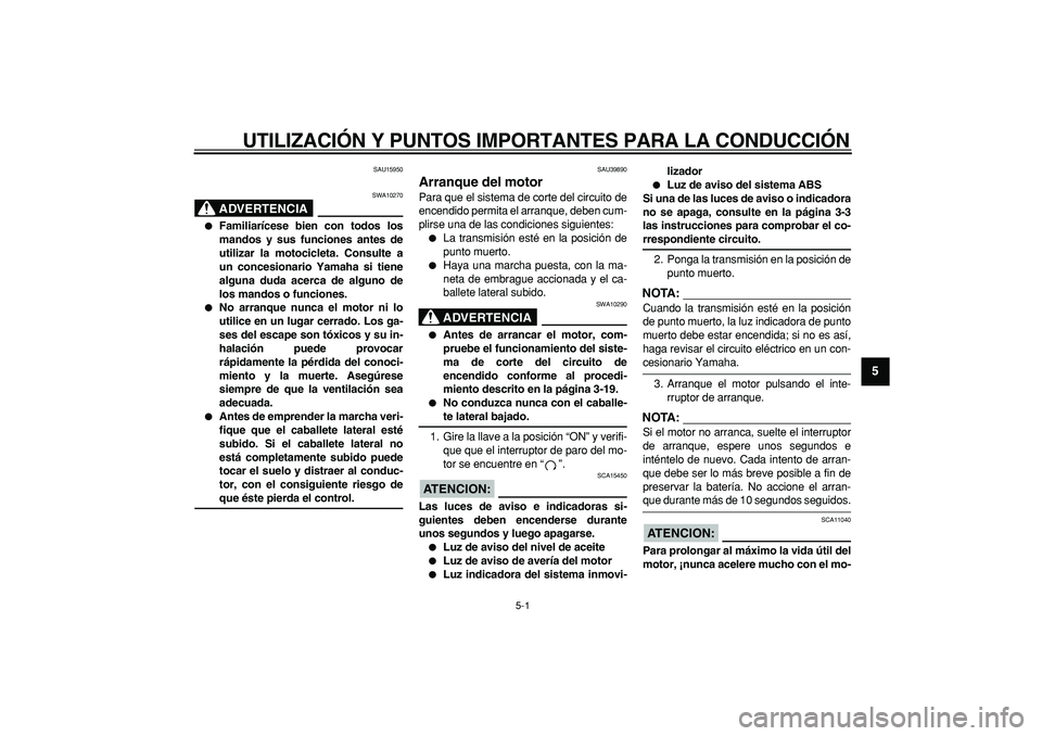 YAMAHA TDM 900 2007 Manuale de Empleo (in Spanish)
5-1
2
3
4
56
7
8
9
UTILIZACIÓN Y PUNTOS IMPORTANTES PARA LA CONDUCCIÓN
SAU15950
ADVERTENCIA
SWA10270
Familiarícese bien con todos los
mandos y sus funciones antes de
utilizar la motocic YAMAHA TDM 900 2007 Manuale de Empleo (in Spanish)
5-1
2
3
4
56
7
8
9
UTILIZACIÓN Y PUNTOS IMPORTANTES PARA LA CONDUCCIÓN
SAU15950
ADVERTENCIA
SWA10270
Familiarícese bien con todos los
mandos y sus funciones antes de
utilizar la motocic