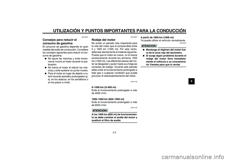 YAMAHA TDM 900 2007 Manuale de Empleo (in Spanish)
UTILIZACIÓN Y PUNTOS IMPORTANTES PARA LA CONDUCCIÓN
5-3
2
3
4
56
7
8
9
SAU16810
Consejos para reducir el
consumo de gasolina
El consumo de gasolina depende en gran
medida del estilo de con YAMAHA TDM 900 2007 Manuale de Empleo (in Spanish)
UTILIZACIÓN Y PUNTOS IMPORTANTES PARA LA CONDUCCIÓN
5-3
2
3
4
56
7
8
9
SAU16810
Consejos para reducir el
consumo de gasolina
El consumo de gasolina depende en gran
medida del estilo de con