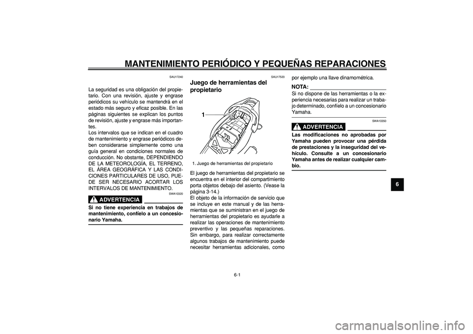 YAMAHA TDM 900 2007 Manuale de Empleo (in Spanish)
6-1
2
3
4
5
67
8
9
MANTENIMIENTO PERIÓDICO Y PEQUEÑAS REPARACIONES
SAU17240
La seguridad es una obligación del propie-
tario. Con una revisión, ajuste y engrase
periódicos su vehículo se YAMAHA TDM 900 2007 Manuale de Empleo (in Spanish)
6-1
2
3
4
5
67
8
9
MANTENIMIENTO PERIÓDICO Y PEQUEÑAS REPARACIONES
SAU17240
La seguridad es una obligación del propie-
tario. Con una revisión, ajuste y engrase
periódicos su vehículo se
